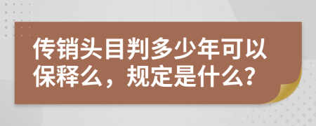 传销头目判多少年可以保释么，规定是什么？