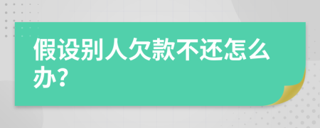 假设别人欠款不还怎么办？