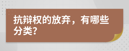 抗辩权的放弃，有哪些分类？