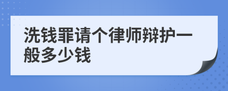 洗钱罪请个律师辩护一般多少钱