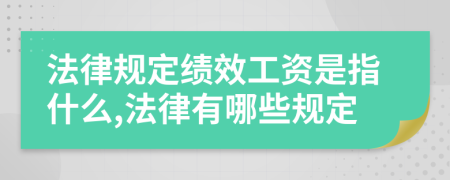 法律规定绩效工资是指什么,法律有哪些规定