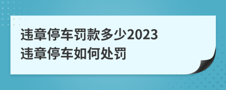 违章停车罚款多少2023 违章停车如何处罚