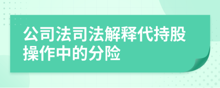 公司法司法解释代持股操作中的分险