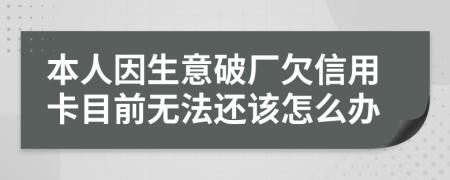 本人因生意破厂欠信用卡目前无法还该怎么办
