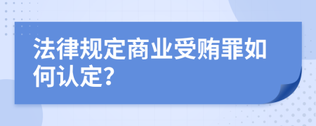 法律规定商业受贿罪如何认定？