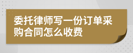 委托律师写一份订单采购合同怎么收费