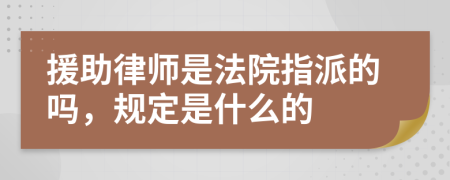 援助律师是法院指派的吗，规定是什么的