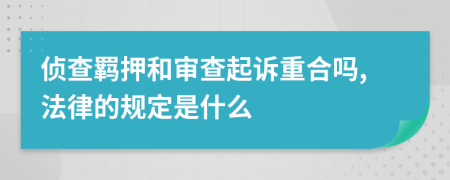 侦查羁押和审查起诉重合吗,法律的规定是什么