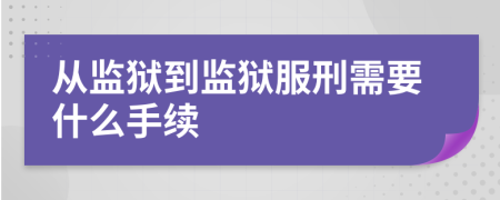 从监狱到监狱服刑需要什么手续