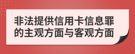 非法提供信用卡信息罪的主观方面与客观方面