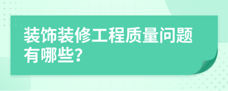 装饰装修工程质量问题有哪些？