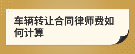 车辆转让合同律师费如何计算