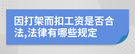 因打架而扣工资是否合法,法律有哪些规定