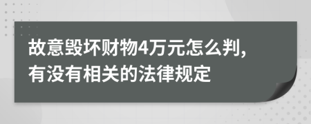 故意毁坏财物4万元怎么判,有没有相关的法律规定