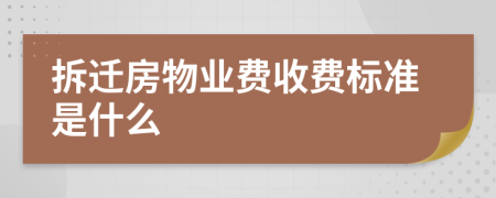 拆迁房物业费收费标准是什么