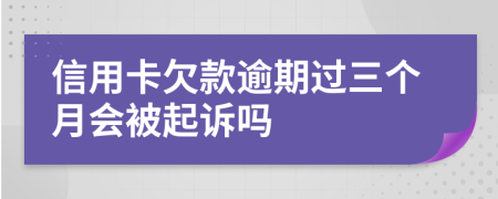 信用卡欠款逾期过三个月会被起诉吗