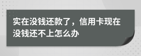 实在没钱还款了，信用卡现在没钱还不上怎么办