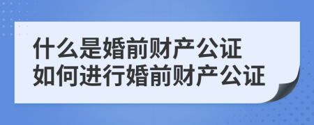 什么是婚前财产公证 如何进行婚前财产公证