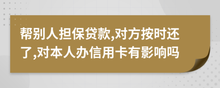 帮别人担保贷款,对方按时还了,对本人办信用卡有影响吗