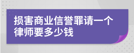 损害商业信誉罪请一个律师要多少钱