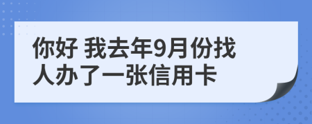 你好 我去年9月份找人办了一张信用卡