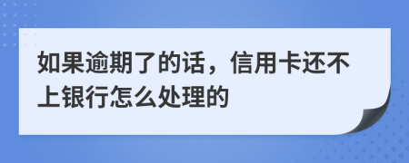 如果逾期了的话，信用卡还不上银行怎么处理的