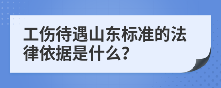 工伤待遇山东标准的法律依据是什么？