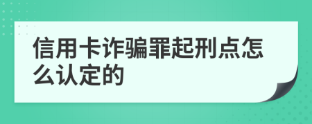 信用卡诈骗罪起刑点怎么认定的