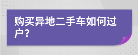 购买异地二手车如何过户？