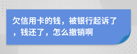 欠信用卡的钱，被银行起诉了，钱还了，怎么撤销啊