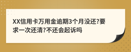 XX信用卡万用金逾期3个月没还?要求一次还清?不还会起诉吗