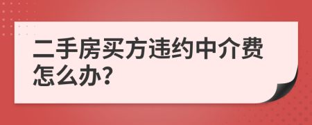 二手房买方违约中介费怎么办？
