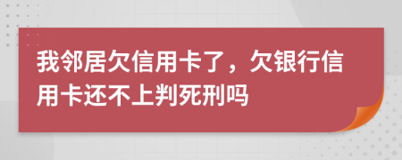 我邻居欠信用卡了，欠银行信用卡还不上判死刑吗