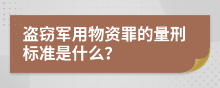 盗窃军用物资罪的量刑标准是什么？