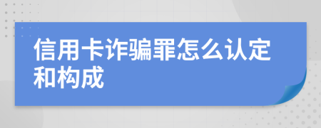 信用卡诈骗罪怎么认定和构成