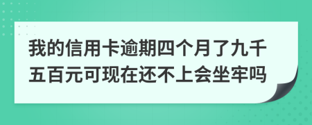 我的信用卡逾期四个月了九千五百元可现在还不上会坐牢吗