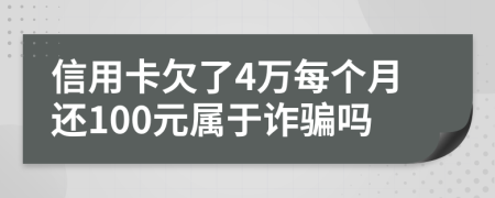 信用卡欠了4万每个月还100元属于诈骗吗