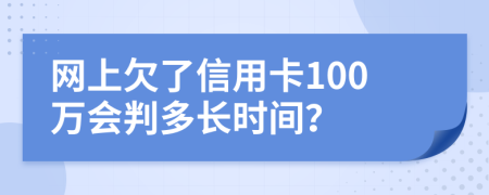 网上欠了信用卡100万会判多长时间？