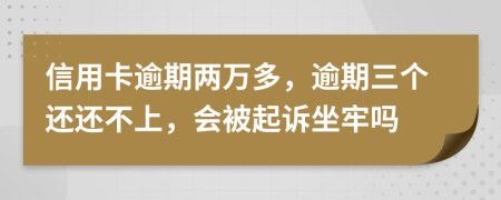 信用卡逾期两万多，逾期三个还还不上，会被起诉坐牢吗