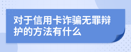 对于信用卡诈骗无罪辩护的方法有什么