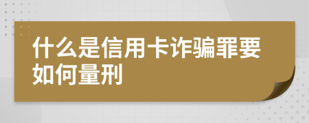 什么是信用卡诈骗罪要如何量刑