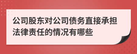 公司股东对公司债务直接承担法律责任的情况有哪些
