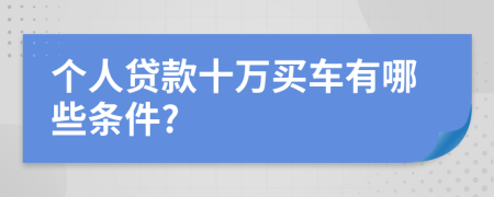 个人贷款十万买车有哪些条件?