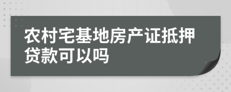 农村宅基地房产证抵押贷款可以吗