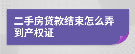 二手房贷款结束怎么弄到产权证