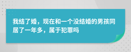  我结了婚，现在和一个没结婚的男孩同居了一年多，属于犯罪吗