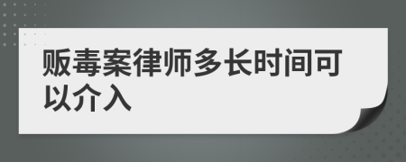 贩毒案律师多长时间可以介入