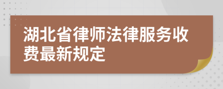 湖北省律师法律服务收费最新规定