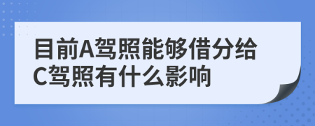 目前A驾照能够借分给C驾照有什么影响