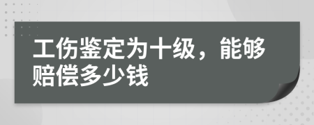 工伤鉴定为十级，能够赔偿多少钱